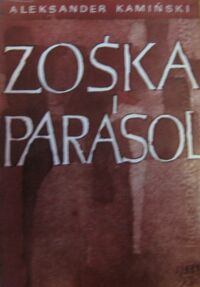 Miniatura okładki Kamiński Aleksander Zośka i Parasol. Opowieść o niektórych ludziach i niektórych akcjach dwóch batalionów harcerskich.