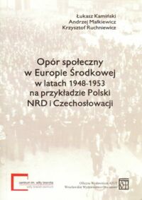 Miniatura okładki Kamiński Ł., Małkiewicz A., Ruchniewicz K. Opór społeczny w Europie Środkowej w latach 1948-1953 na przykładzie Polski NRD i Czechosłowacji.