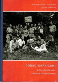 Miniatura okładki Kamiński Łukasz Blazek Petr Majewski Grzegorz Ponad granicami. Historia Solidarności Polsko-Czechosłowackiej.