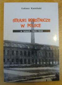 Miniatura okładki Kamiński Łukasz Strajki robotnicze w Polsce w latach 1945-1948.