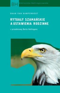 Miniatura okładki Kampenhout Van Daan Rytuały szamańskie a ustawienia rodzinne z przedmową Berta Hellingera. /Biblioteka Hellingerowska/