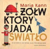 Miniatura okładki Kann Maria /ilustr. Andrzej Heidrich/ Żółw, który jada światło. Historie dziwne, ale prawdziwe. 