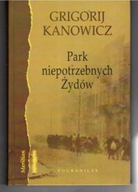 Miniatura okładki Kanowicz Grigorij Park niepotrzebnych Żydów. /Seria Meridian/