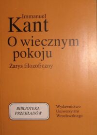 Miniatura okładki Kant Immanuel O wiecznym pokoju. Zarys filozoficzny. /Biblioteka Przekładów/