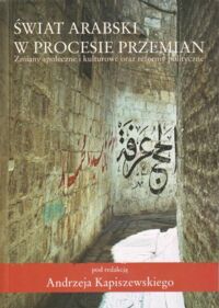 Miniatura okładki Kapiszewski Andrzej /red./ Świat arabski w procesie przemian. Zmiany społeczne i kulturowe oraz reformy polityczne. Materiały z konferencji naukowej Kraków 27-28 kwietnia 2007 r.