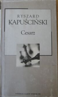 Miniatura okładki Kapuściński Ryszard Cesarz. /Kolekcja Gazety Wyborczej. Tom 25/