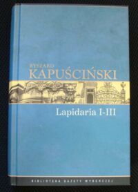 Miniatura okładki Kapuściński Ryszard Lapidaria I-III. 
/Biblioteka Gazety Wyborczej 6/