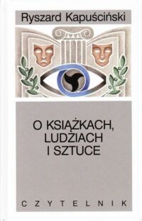 Miniatura okładki Kapuściński Ryszard O książkach, ludziach i sztuce. Pisma rozproszone.