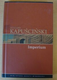 Miniatura okładki Kapuściński Ryszard /posł. A. Hochschild/ Imperium. /Biblioteka Gazety Wyborczej. Tom 11/