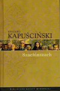 Miniatura okładki Kapuściński Ryszard /posł. M. Pollack/ Szachinszach. /Biblioteka Gazety Wyborczej. Tom 5/