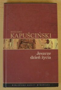 Miniatura okładki Kapuściński Ryszard /posł. S. Rushdie/ Jeszcze dzień życia. /Biblioteka Gazety Wyborczej. Tom 8/