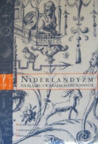 Miniatura okładki Kapustka M., Kozieł A., Oszczanowski P. /red./ Niderlandyzm na Śląsku i w krajach ościennych. /Historia Sztuki. Tom XVII/