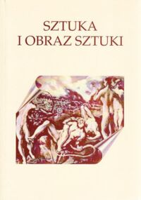 Miniatura okładki Kapustka Mateusz i Pochodaj Andrzej /red./ Sztuka i obraz sztuki. Obrazowanie wizualne a literatura i filozofia.