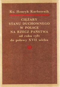 Miniatura okładki Karbownuk Henryk Ks. Ciężary stanu duchownego w Polsce na rzecz państwa od roku 1381 do połowy XVII wieku.