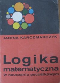 Miniatura okładki Karczmarczyk Janina Logika matematyczna w nauczaniu początkowym. 