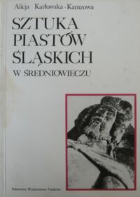 Miniatura okładki Karłowska-Kamzowa  Alicja Sztuka Piastów Śląskich w średniowieczu. Znaczenie fundacji książęcych w dziejach sztuki gotyckiej na Śląsku.