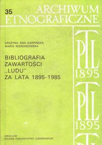 Miniatura okładki Karpińska Grażyna Ewa, Niewiadomska Maria Bibliografia zawartości "Ludu" za lata 1895-1985. /Archiwum Etnograficzne 35/