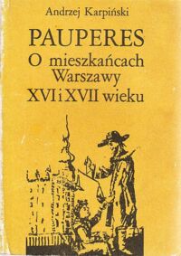 Miniatura okładki Karpiński Andrzej Pauperes. O mieszkańcach Warszawy XVI i XVII wieku.