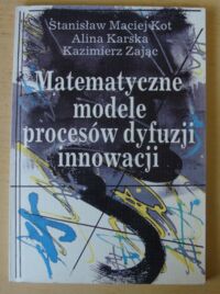 Miniatura okładki Karska Alina, Kot Stanisław Maciej, Zając Kazimierz Matematyczne modele procesów dyfuzji innowacji.