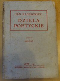 Miniatura okładki Kasprowicz Jan Dzieła poetyckie. Wyd. zbiorowe Ludwika Bernackiego. Tom V. Miłość.