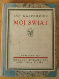 Miniatura okładki Kasprowicz Jan Mój świat. Pieśni na gęśliczkach i malowanki na szkle.