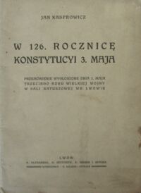 Miniatura okładki Kasprowicz Jan W 126. Rocznicę Konstytucyi 3. Maja. Przemówienie wygłoszone d.2. maja 1917, trzeciego roku wielkiej wojny w sali ratuszowej we Lwowie.