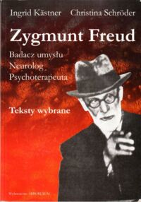 Miniatura okładki Kastner Ingrid, Schroder Christina Zygmunt Freud (1856-1939). Badacz umysłu. Neurolog. Psychoterapeuta. Teksty wybrane.