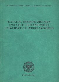 Miniatura okładki  Katalog zbiorów zielnika Instytutu Botanicznego Uniwersytetu Wrocławskiego.