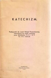 Miniatura okładki  Katechizm. Podręcznik do nauki Religii Prawosławnej, zatwierdzony do użytku szkolnego przez Ministerstwo W.R. i O.P. Nr.II Pr.-16623/38.