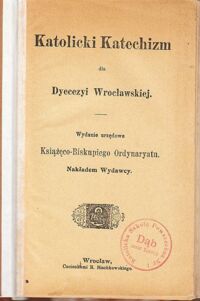 Miniatura okładki  Katolicki katechizm dla Dyecezyi Wrocławskiej.Wyd. urzędowe Książęco-Biskupiego Ordynaryatu.  Nakładem Wydawcy. 
Krótki wykład historyi kościelnej.                           