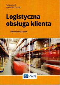 Miniatura okładki Kauf Sabina, Tłuczek Agnieszka Logistyczna obsługa klienta.