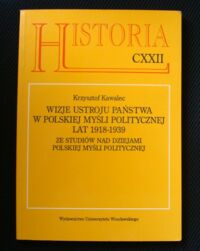 Miniatura okładki Kawalec Krzysztof Wizje ustroju państwa w polskiej myśli politycznej lat 1918-1939.Ze studiów nad dziejami polskiej myśli politycznej./Historia CXXII/