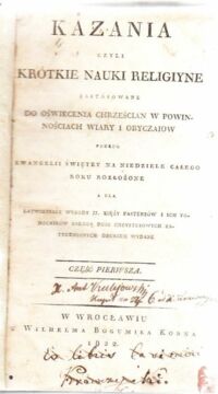 Miniatura okładki  Kazania czyli krótkie nauki religiyne zastosowane do oświecenia chrześcian w powinnościach wiary i obyczaiow... Część pierwsza, druga i trzecia, współoprawne.