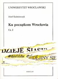 Miniatura okładki Kaźmierczyk Józef Ku początkom Wrocławia. Cz. 2. Warsztat budowlany i kultura mieszkalna Ostrowa Tumskiego od połowy XI do połowy XIII wieku.