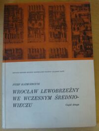 Miniatura okładki Kaźmierczyk Józef Wrocław lewobrzeżny we wczesnym średniowieczu. Część II.