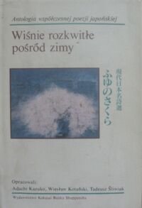 Miniatura okładki Kazuko Adachi, Kotański Wiesław, Śliwiak Tadeusz /oprac./ Wiśnie rozkwitłe pośród zimy. Antologia współczesnej poezji japońskiej. /wyd. dwujęzyczne/