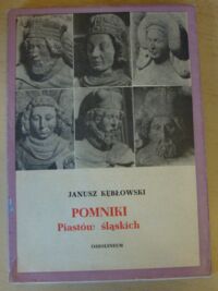 Miniatura okładki Kębłowski Janusz Pomniki piastów śląskich w dobie średniowiecza. /Monografie Śląskie Ossolineum. Tom XX/