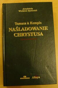 Miniatura okładki Kempis Tomasz a Naśladowanie Chrystusa. /Arcydzieła Wielkich Myślicieli/