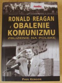 Miniatura okładki Kengor Paul Ronald Reagan i obalenie komunizmu. Zbliżenie na Polskę.