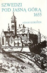 Miniatura okładki Kersten Adam Szwedzi pod Jasną Górą 1655.