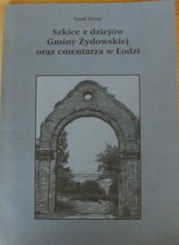 Miniatura okładki Kersz Izaak Szkice z dziejów Gminy Żydowskiej oraz cmentarza w Łodzi.