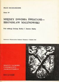 Miniatura okładki Kibica Grażyna, Mucha Janusz /red./ Między dwoma światami - Bronisław Malinowski. Materiały z międzynarodowej sesji naukowej upamiętniającej stulecie urodzin Bronisława Malinowskiego. Kraków, 25-27 wrzesień 1984. /Prace Socjologiczne. Zeszyt 10/