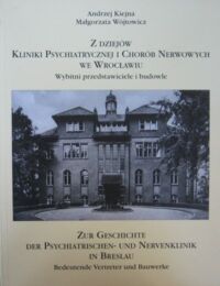 Miniatura okładki Kiejna Andrzej, Wójtowicz Małgorzata Z dziejów Kliniki Psychiatrycznej i Chorób Nerwowych we Wrocławiu. Wybitni przedstawiciele i budowle. /Wersja polsko-niemiecka/