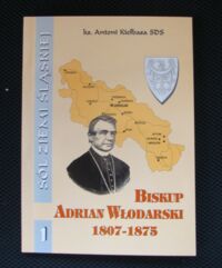 Miniatura okładki Kiełbasa Antoni Biskup Adrian Włodarski 1807-1875. /Sól Ziemi Śląskiej/