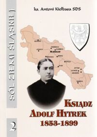 Miniatura okładki Kiełbasa Antoni Ksiądz Adolf Hytrek 1853-1899. Dziennikarz - Ludoznawca - Archeolog. /Sól Ziemi Śląskiej, 2/.