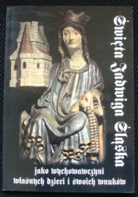 Miniatura okładki Kiełbasa Antoni Ks.SDS Święta Jadwiga Śląska jako wychowawczyni własnych dzieci i swoich wnuków.