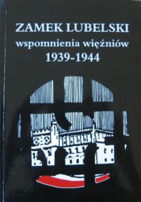 Miniatura okładki Kiełboń Janina i Leszczyńska Zofia /wybór/ Zamek lubelski wspomnienia więźniów 1939-1944.