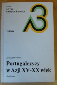 Miniatura okładki Kieniewicz Jan Portugalczycy w Azji XV-XX wiek. /Azja Afryka Ameryka Łacińska. Historia/