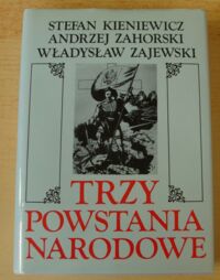 Miniatura okładki Kieniewicz S., Zahorski A., Zajewski W. Trzy powstania narodowe: kościuszkowskie, listopadowe, styczniowe.