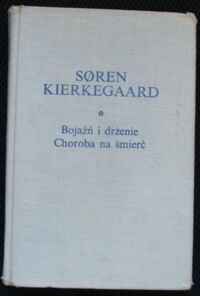 Miniatura okładki Kierkegaard Soren Bojaźń i drżenie. Choroba na śmierć. /Biblioteka Klasyków Filozofii/